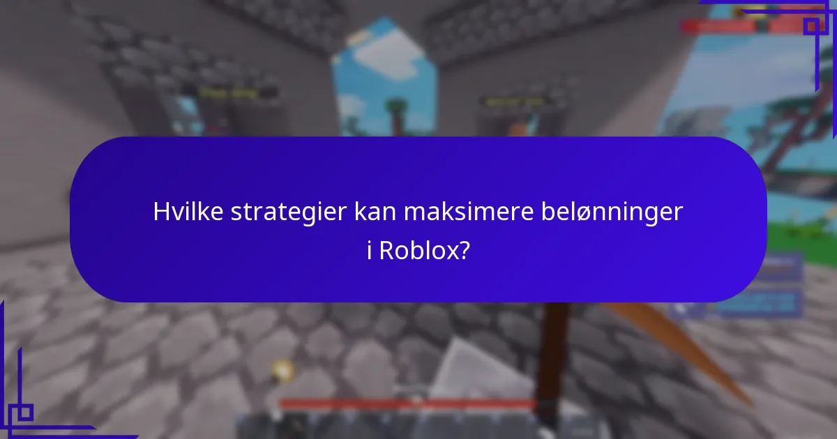 Hvilke strategier kan maksimere belønninger i Roblox?